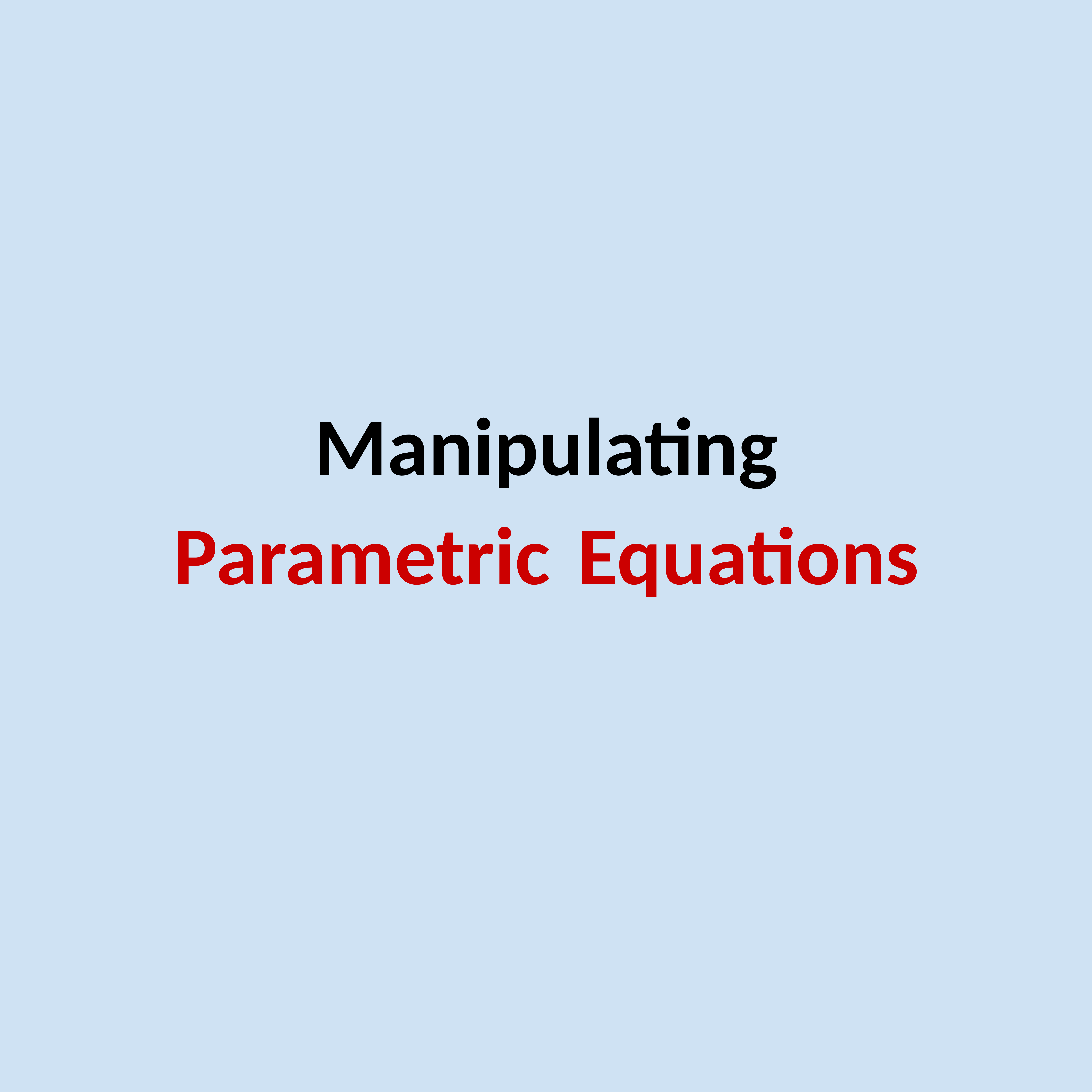 Manipulating Parametric Equations